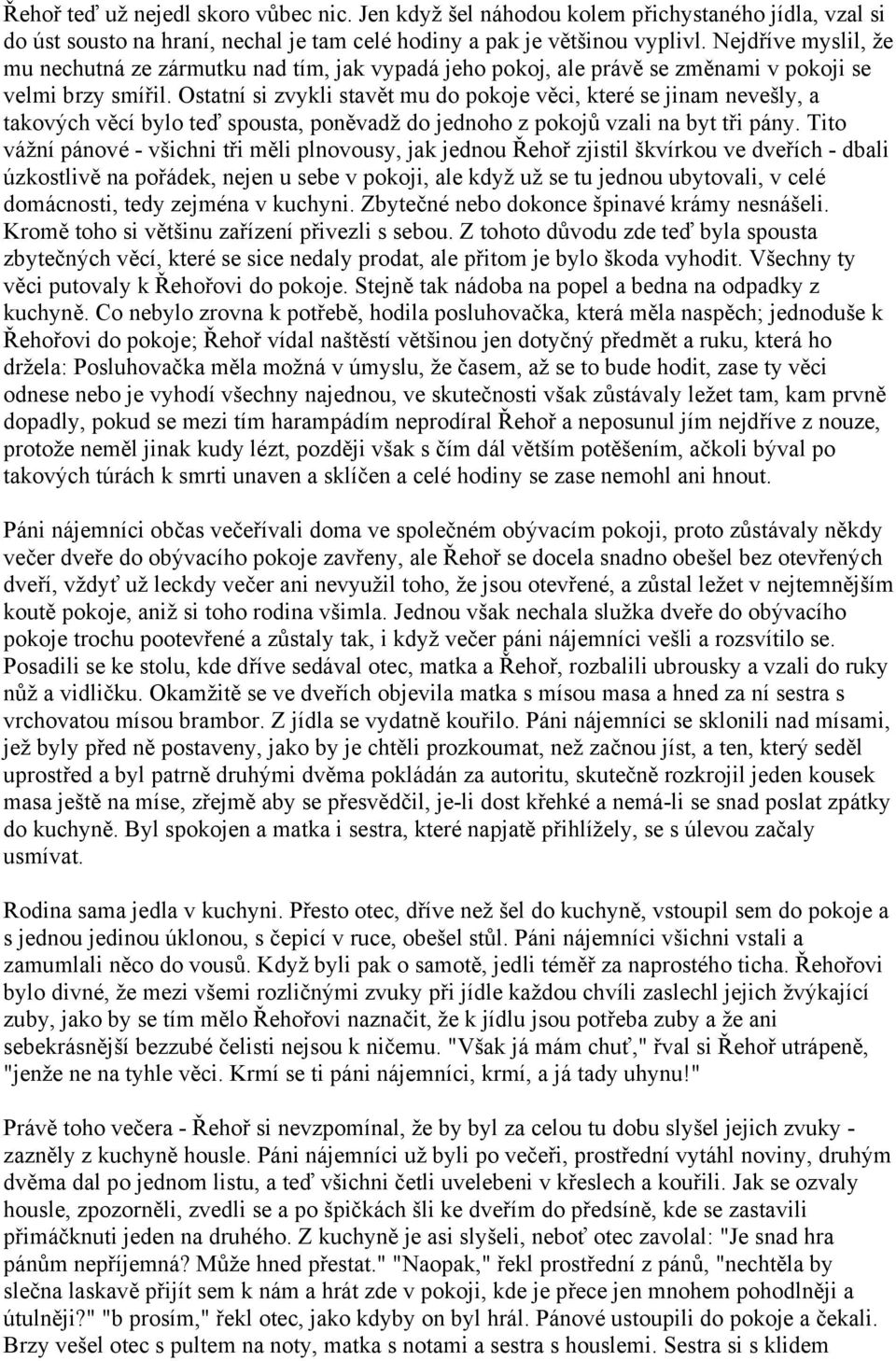 Ostatní si zvykli stavět mu do pokoje věci, které se jinam nevešly, a takových věcí bylo teď spousta, poněvadž do jednoho z pokojů vzali na byt tři pány.