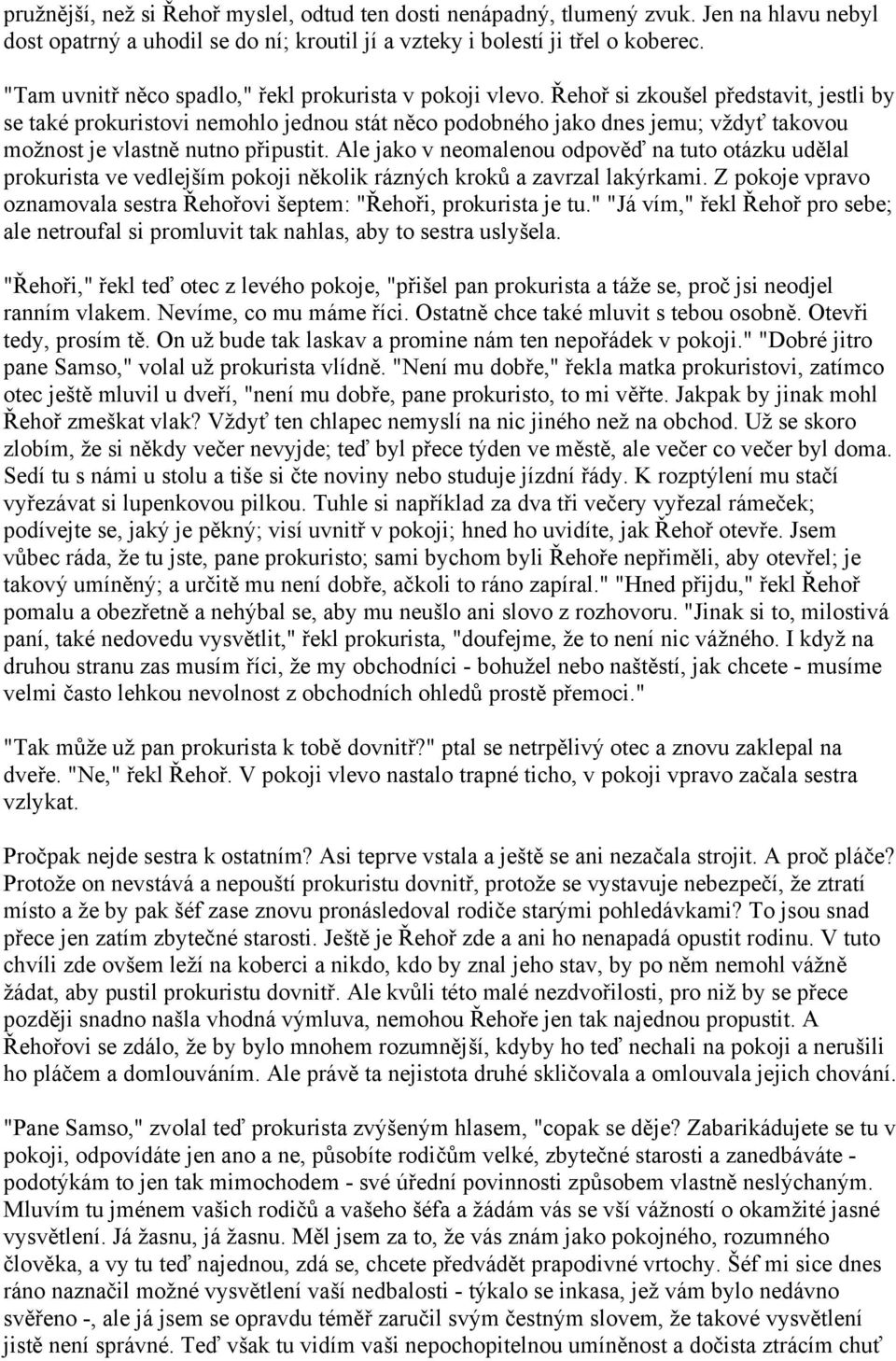 Řehoř si zkoušel představit, jestli by se také prokuristovi nemohlo jednou stát něco podobného jako dnes jemu; vždyť takovou možnost je vlastně nutno připustit.