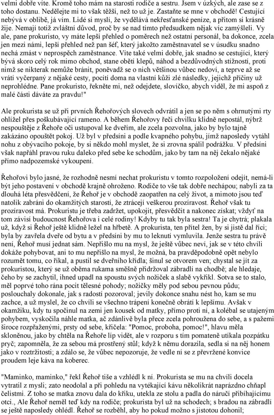 Vy ale, pane prokuristo, vy máte lepší přehled o poměrech než ostatní personál, ba dokonce, zcela jen mezi námi, lepší přehled než pan šéf, který jakožto zaměstnavatel se v úsudku snadno nechá zmást