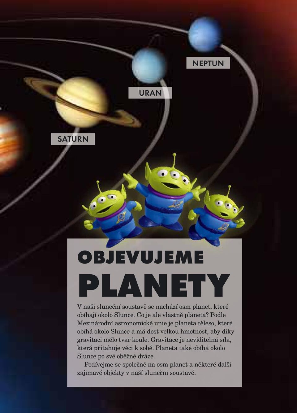 Podle Mezinárodní astronomické unie je planeta těleso, které obíhá okolo Slunce a má dost velkou hmotnost, aby díky