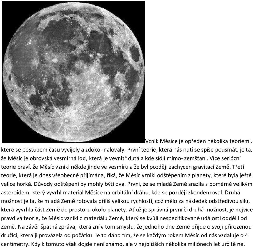 Více seriózní teorie praví, že Měsíc vznikl někde jinde ve vesmíru a že byl později zachycen gravitací Země.
