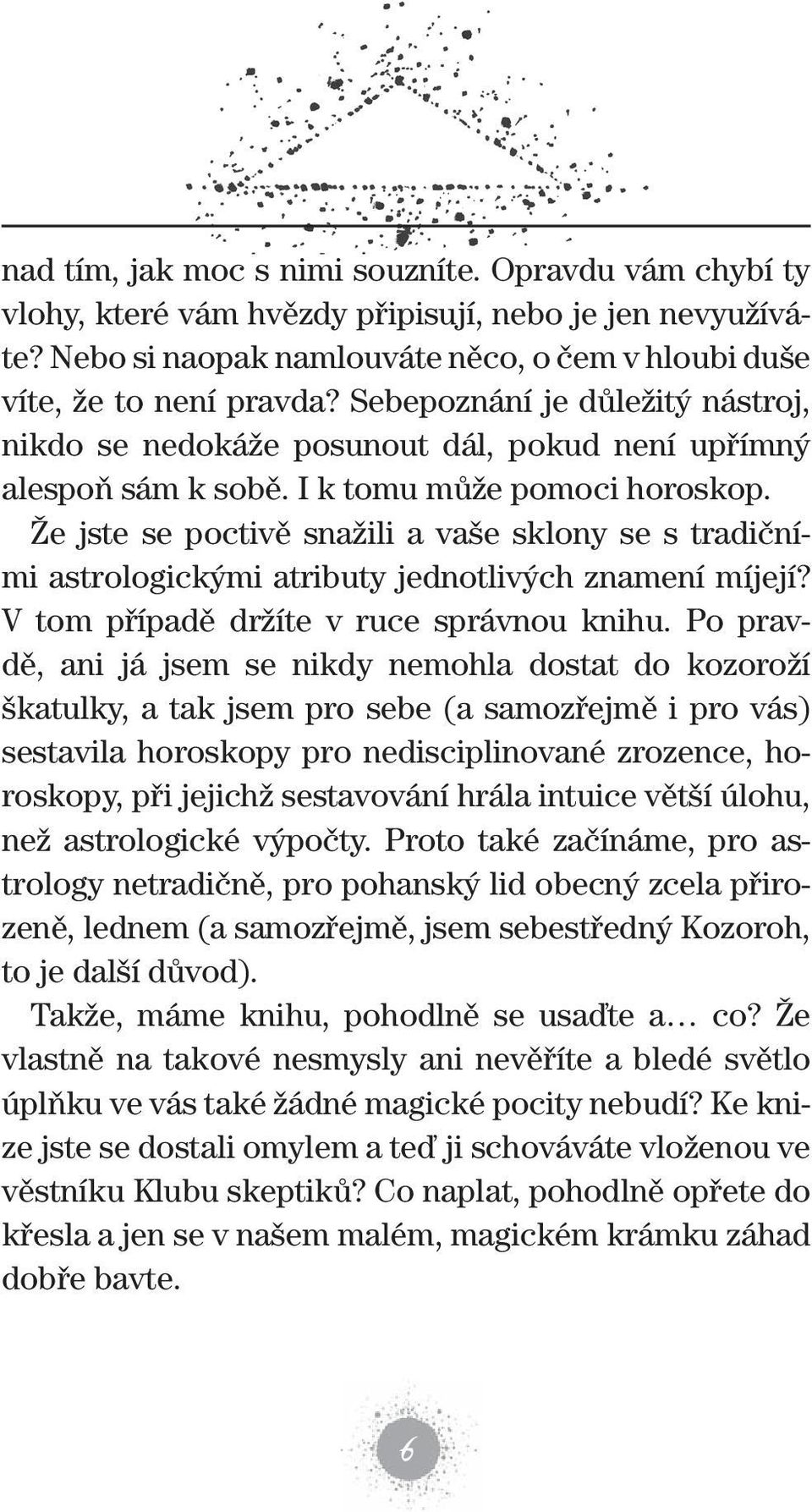 Že jste se poctivě snažili a vaše sklony se s tradičními astrologickými atributy jednotlivých znamení míjejí? V tom případě držíte v ruce správnou knihu.