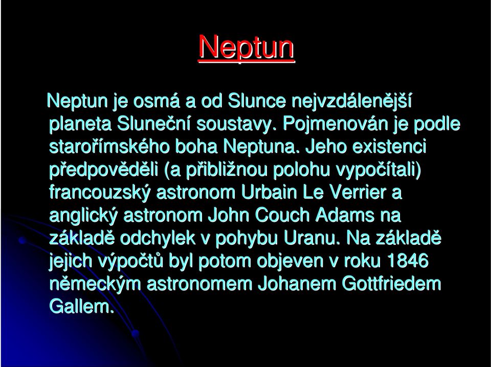 Jeho existenci předpověděli (a přiblip ibližnou polohu vypočítali) francouzský astronom Urbain Le Verrier