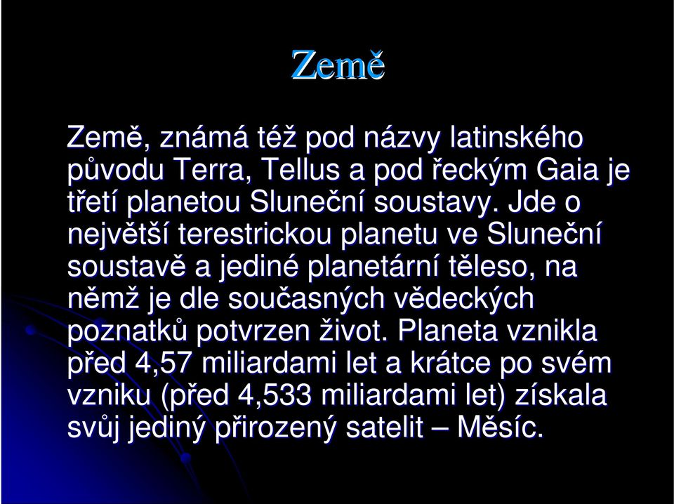 Jde o největší terestrickou planetu ve Sluneční soustavě a jediné planetárn rní těleso, na němž je dle