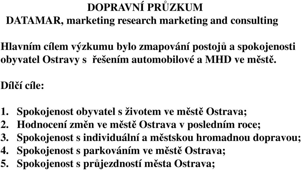 Spokojenost obyvatel s životem ve městě Ostrava; 2. Hodnocení změn ve městě Ostrava v posledním roce; 3.