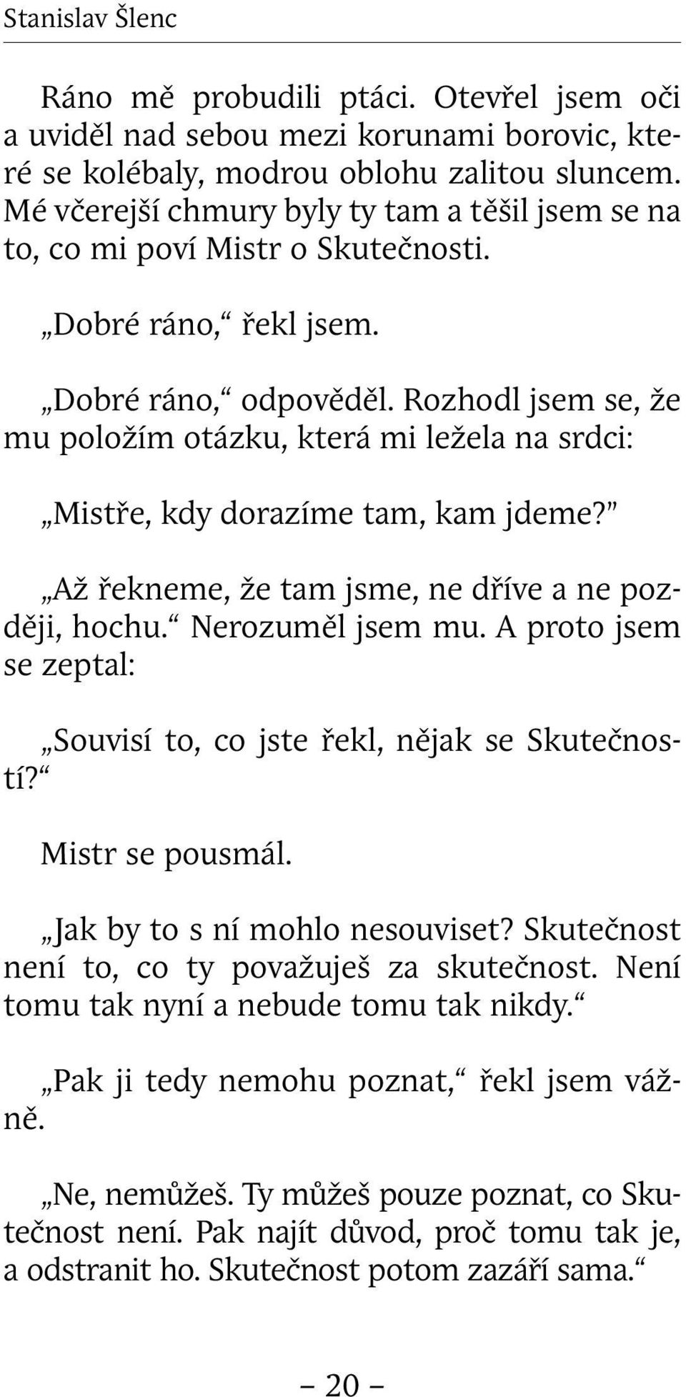 Rozhodl jsem se, že mu položím otázku, která mi ležela na srdci: Mistře, kdy dorazíme tam, kam jdeme?" Až řekneme, že tam jsme, ne dříve a ne později, hochu. Nerozuměl jsem mu.