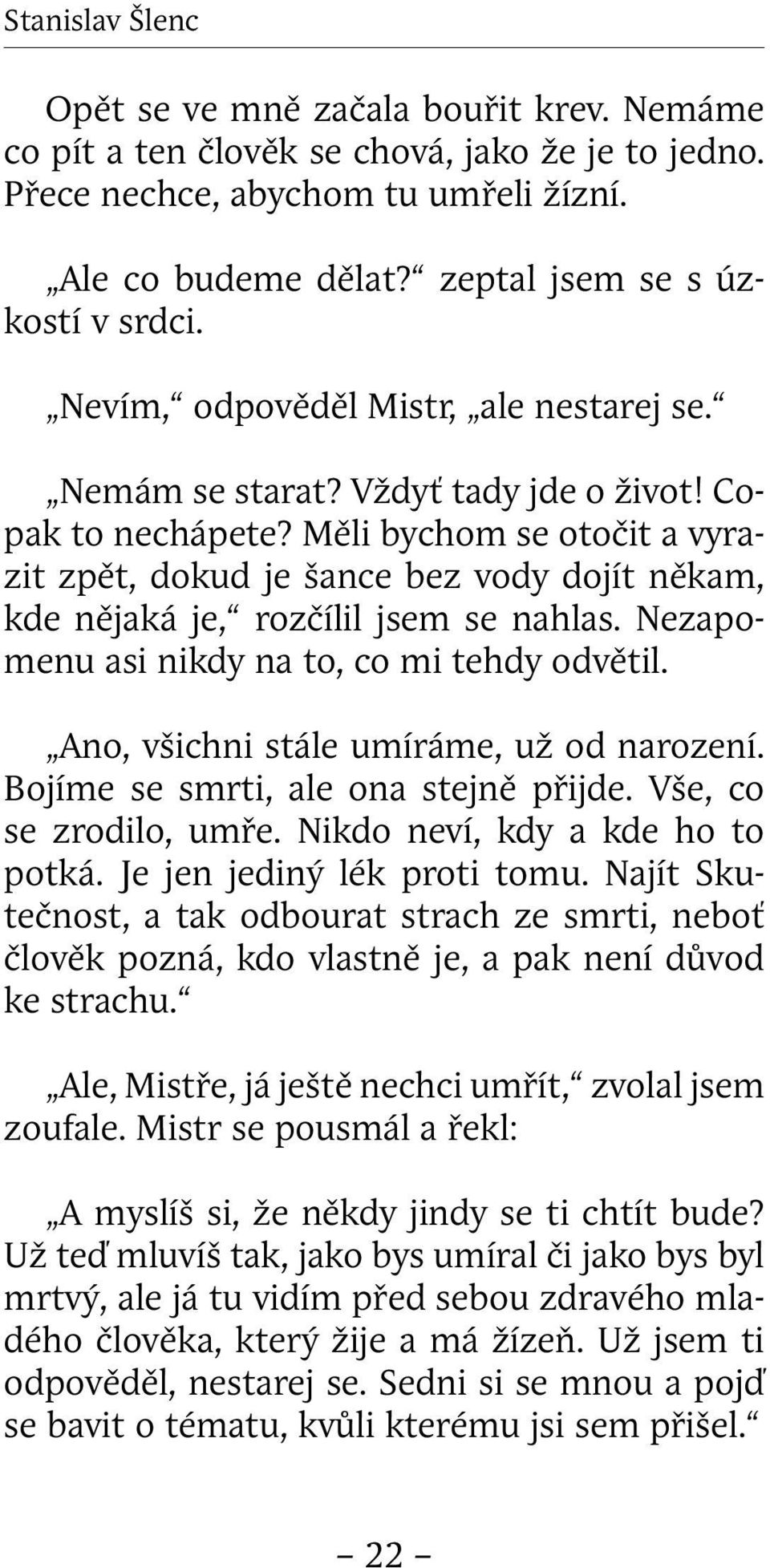 Měli bychom se otočit a vyrazit zpět, dokud je šance bez vody dojít někam, kde nějaká je, rozčílil jsem se nahlas. Nezapomenu asi nikdy na to, co mi tehdy odvětil.