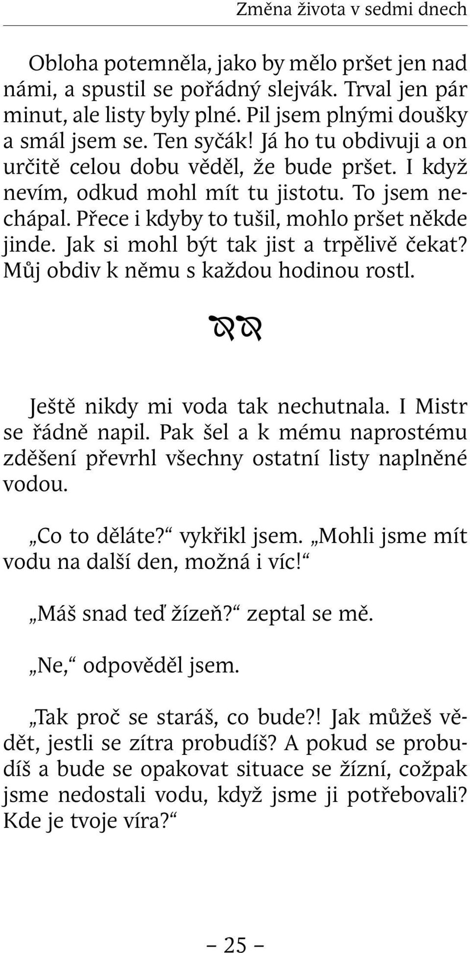 Jak si mohl být tak jist a trpělivě čekat? Můj obdiv k němu s každou hodinou rostl. Ještě nikdy mi voda tak nechutnala. I Mistr se řádně napil.