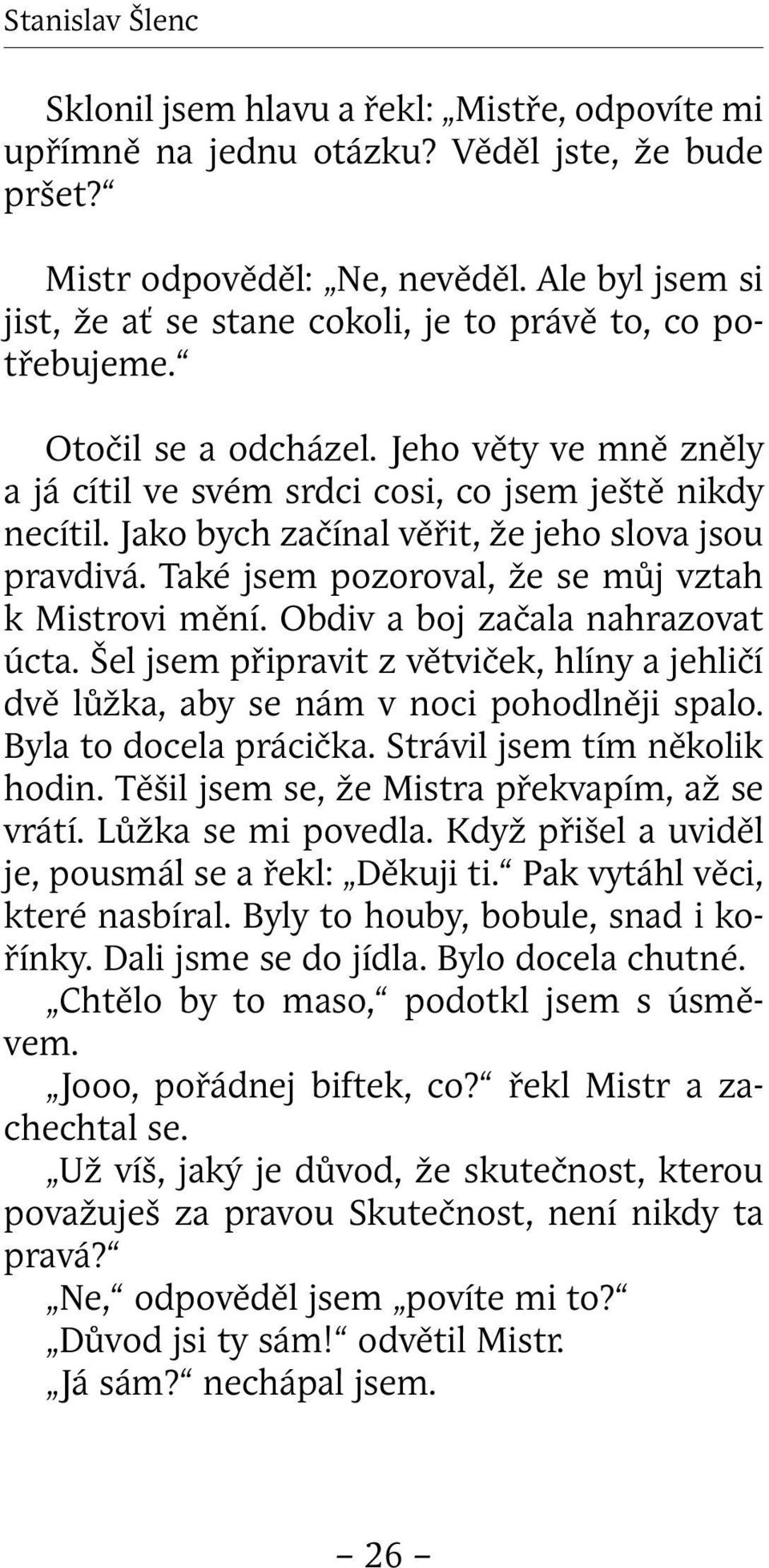 Jako bych začínal věřit, že jeho slova jsou pravdivá. Také jsem pozoroval, že se můj vztah k Mistrovi mění. Obdiv a boj začala nahrazovat úcta.