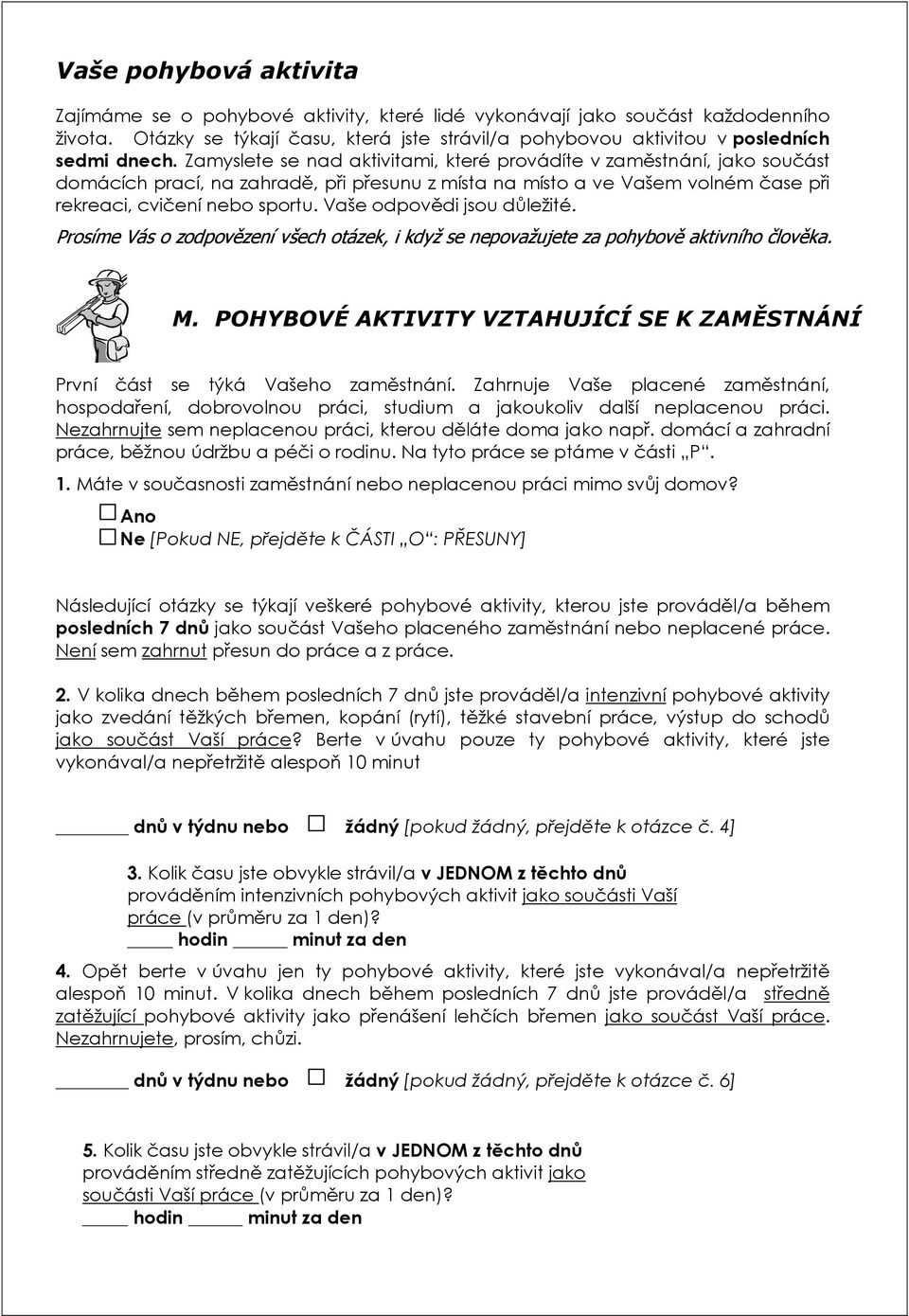 Zamyslete se nad aktivitami, které provádíte v zaměstnání, jako součást domácích prací, na zahradě, při přesunu z místa na místo a ve Vašem volném čase při rekreaci, cvičení nebo sportu.