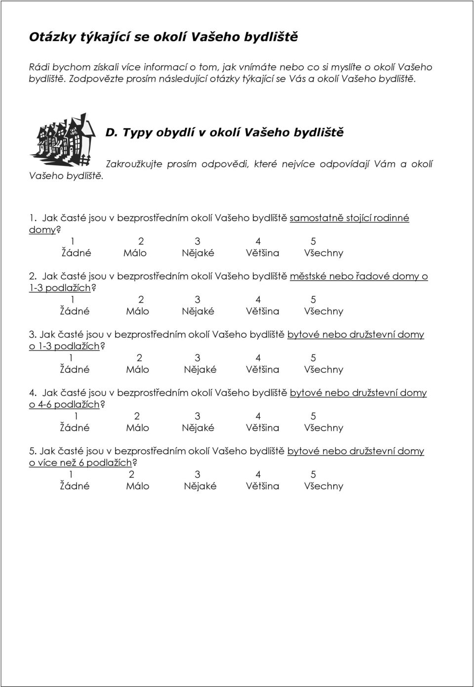 1. Jak časté jsou v bezprostředním okolí Vašeho bydliště samostatně stojící rodinné domy? 5 Žádné Málo Nějaké Většina Všechny 2.