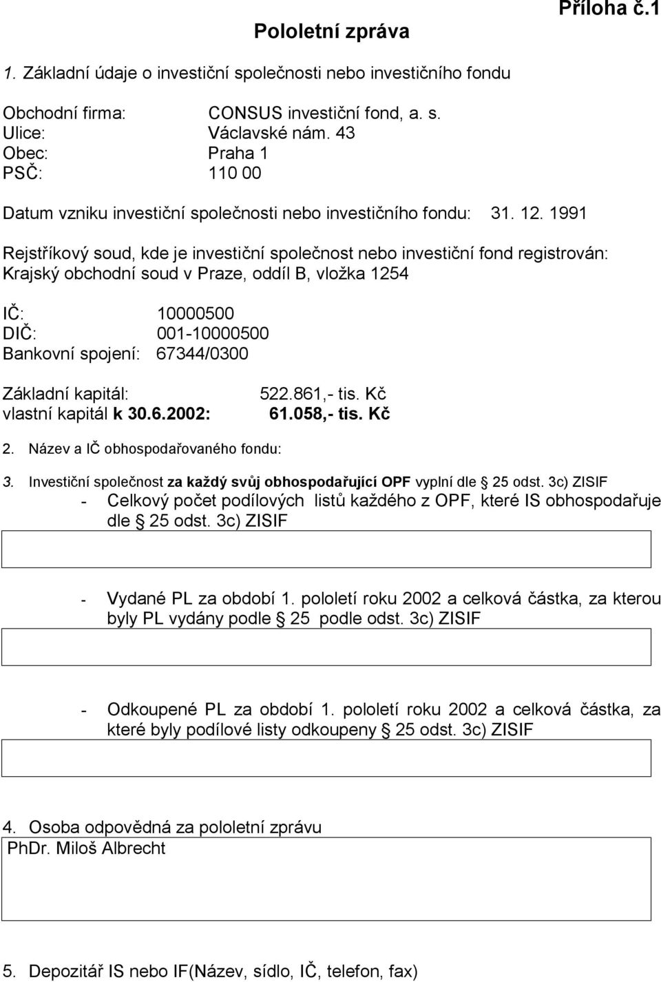 1991 Rejstříkový soud, kde je investiční společnost nebo investiční fond registrován: Krajský obchodní soud v Praze, oddíl B, vložka 1254 IČ: 10000500 DIČ: 001-10000500 Bankovní spojení: 67344/0300