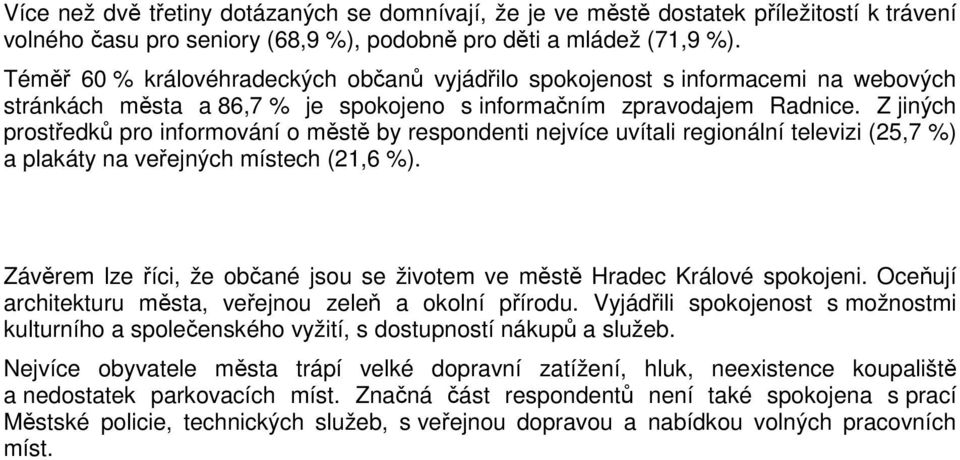 Z jiných prostředků pro informování o městě by respondenti nejvíce uvítali regionální televizi (25,7 %) a plakáty na veřejných místech (21,6 %).