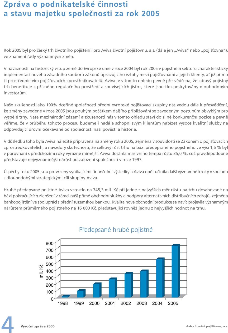 a jejich klienty, ať již přímo či prostřednictvím pojišťovacích zprostředkovatelů.