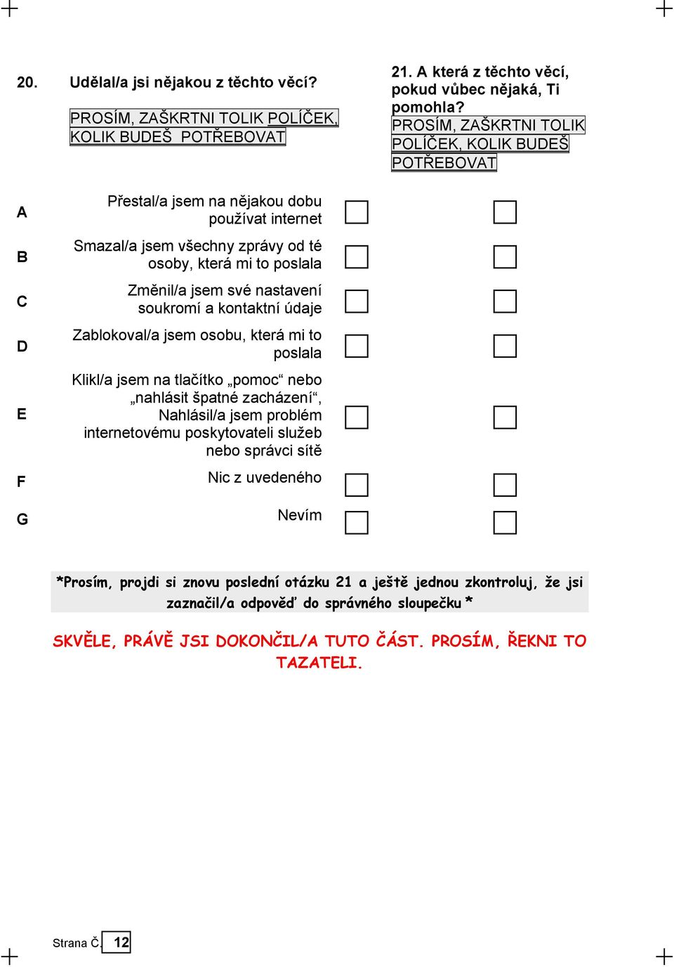 nastavení soukromí a kontaktní údaje Zablokoval/a jsem osobu, která mi to poslala Klikl/a jsem na tlačítko pomoc nebo nahlásit špatné zacházení, Nahlásil/a jsem problém internetovému poskytovateli