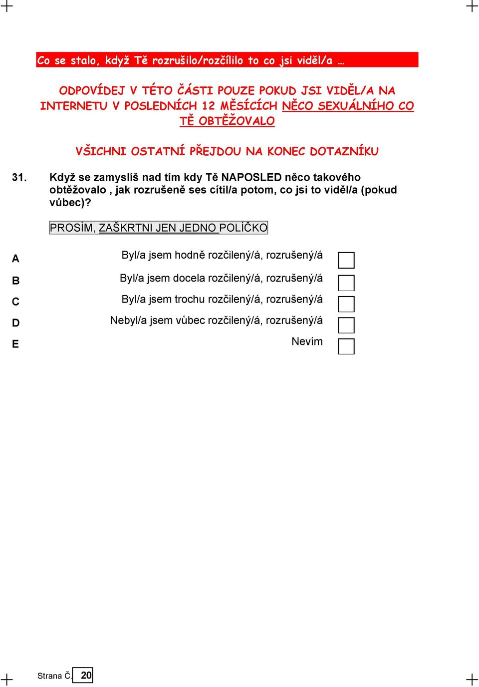 Když se zamyslíš nad tím kdy Tě NPOSLED něco takového obtěžovalo, jak rozrušeně ses cítil/a potom, co jsi to viděl/a (pokud vůbec)?