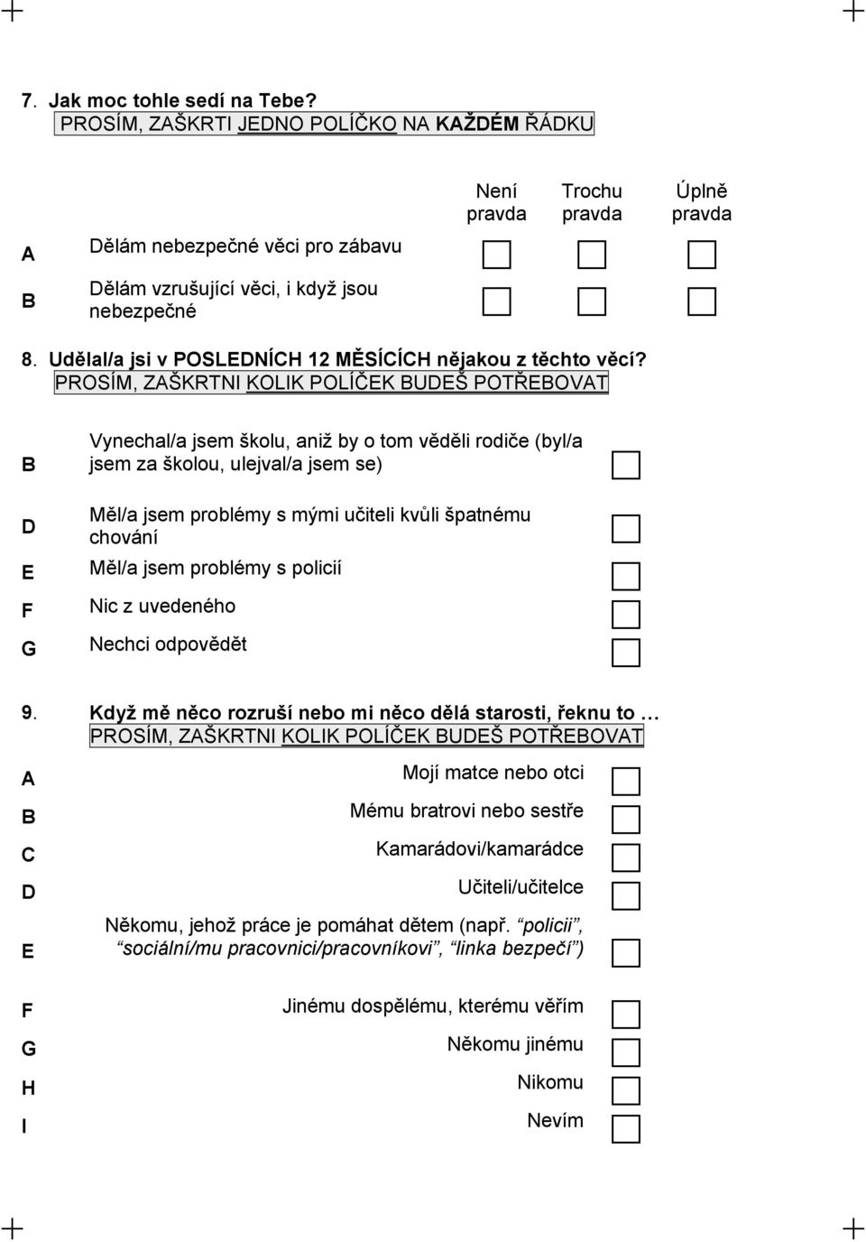 PROSÍM, ZŠKRTNI KOLIK POLÍČEK BUDEŠ POTŘEBOVT B Vynechal/a jsem školu, aniž by o tom věděli rodiče (byl/a jsem za školou, ulejval/a jsem se) D Měl/a jsem problémy s mými učiteli kvůli špatnému