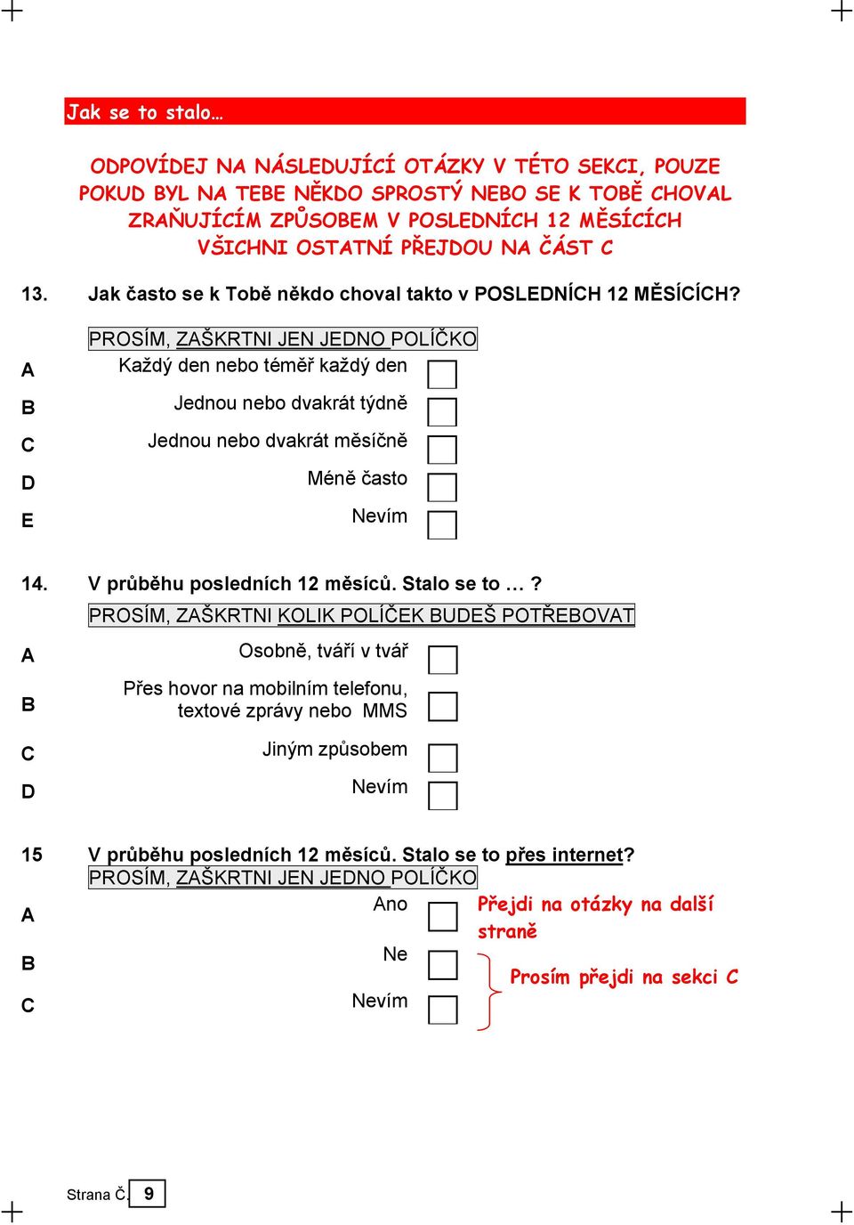 Každý den nebo téměř každý den B Jednou nebo dvakrát týdně C Jednou nebo dvakrát měsíčně D Méně často E Nevím 14. V průběhu posledních 12 měsíců. Stalo se to?