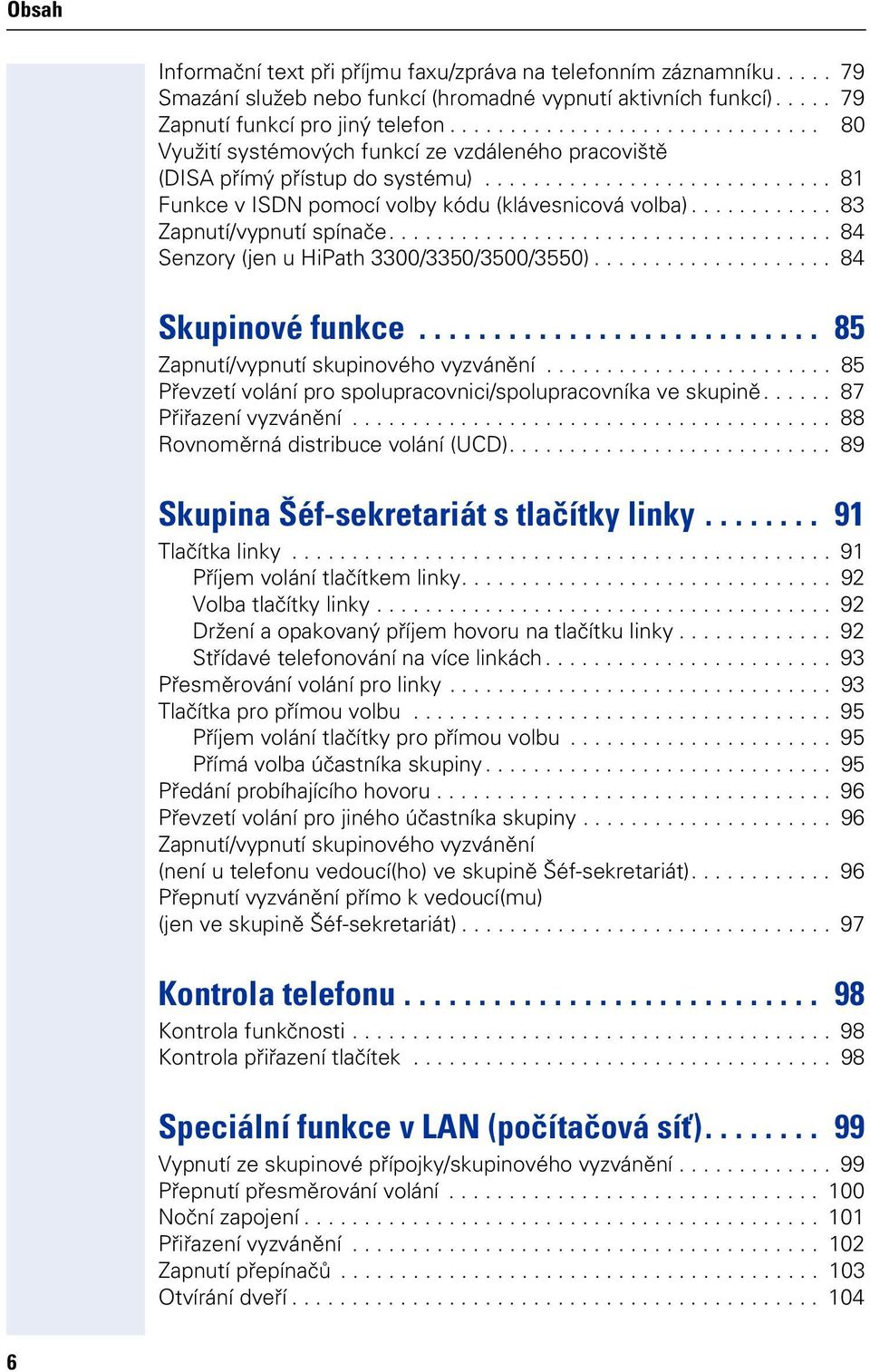 ........... 83 Zapnutí/vypnutí spínače..................................... 84 Senzry (jen u HiPath 3300/3350/3500/3550).................... 84 Skupinvé funkce........................... 85 Zapnutí/vypnutí skupinvéh vyzvánění.