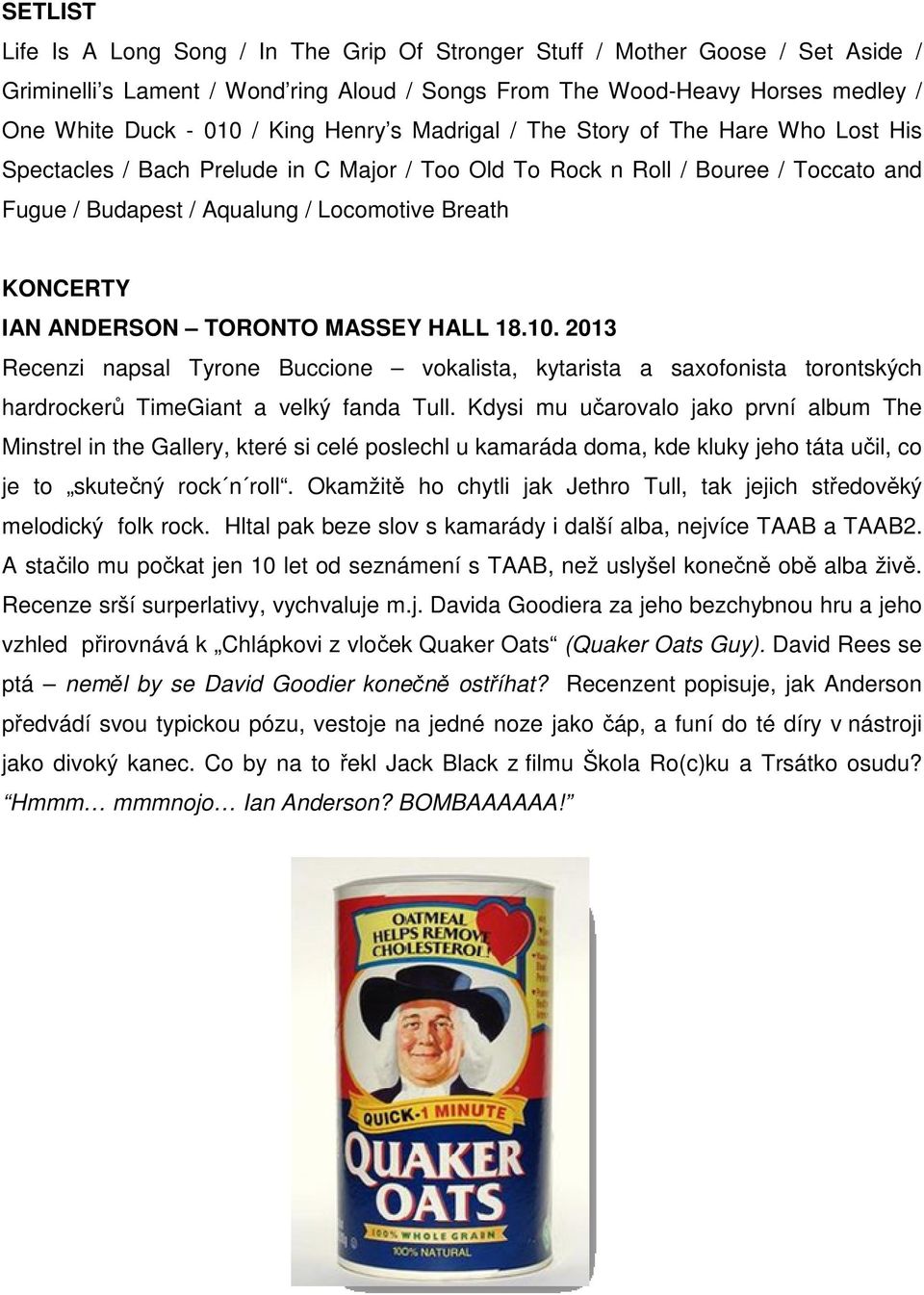 ANDERSON TORONTO MASSEY HALL 18.10. 2013 Recenzi napsal Tyrone Buccione vokalista, kytarista a saxofonista torontských hardrockerů TimeGiant a velký fanda Tull.