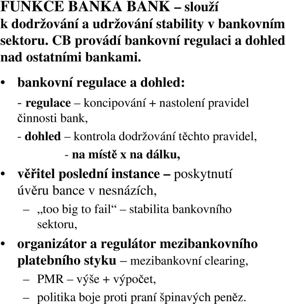 bankovní regulace a dohled: - regulace koncipování + nastolení pravidel činnosti bank, - dohled kontrola dodržování těchto pravidel, -