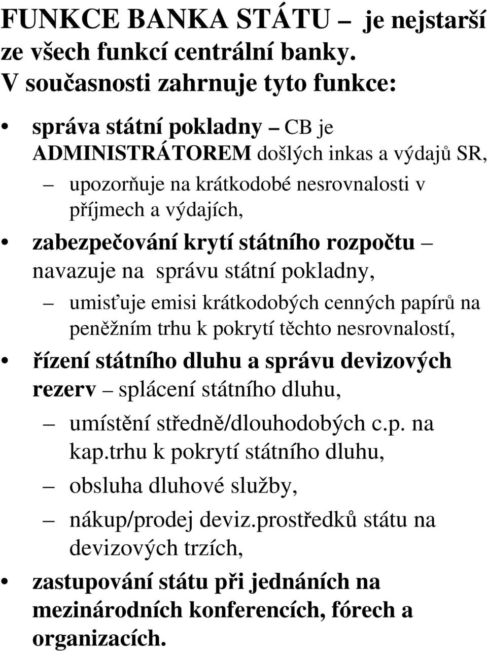 zabezpečování krytí státního rozpočtu navazuje na správu státní pokladny, umisťuje emisi krátkodobých cenných papírů na peněžním trhu k pokrytí těchto nesrovnalostí, řízení