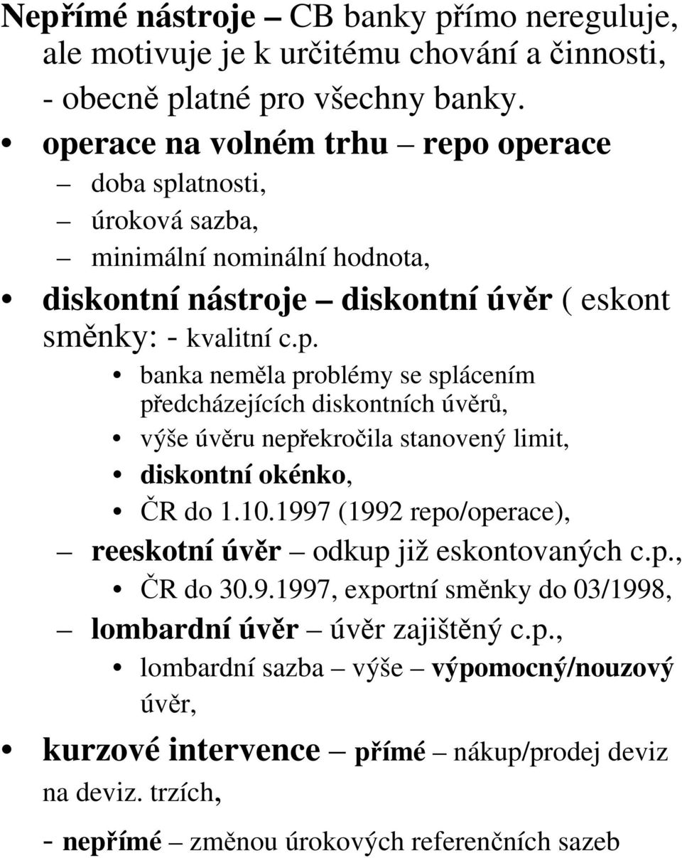 10.1997 (1992 repo/operace), reeskotní úvěr odkup již eskontovaných c.p., ČR do 30.9.1997, exportní směnky do 03/1998, lombardní úvěr úvěr zajištěný c.p., lombardní sazba výše výpomocný/nouzový úvěr, kurzové intervence přímé nákup/prodej deviz na deviz.