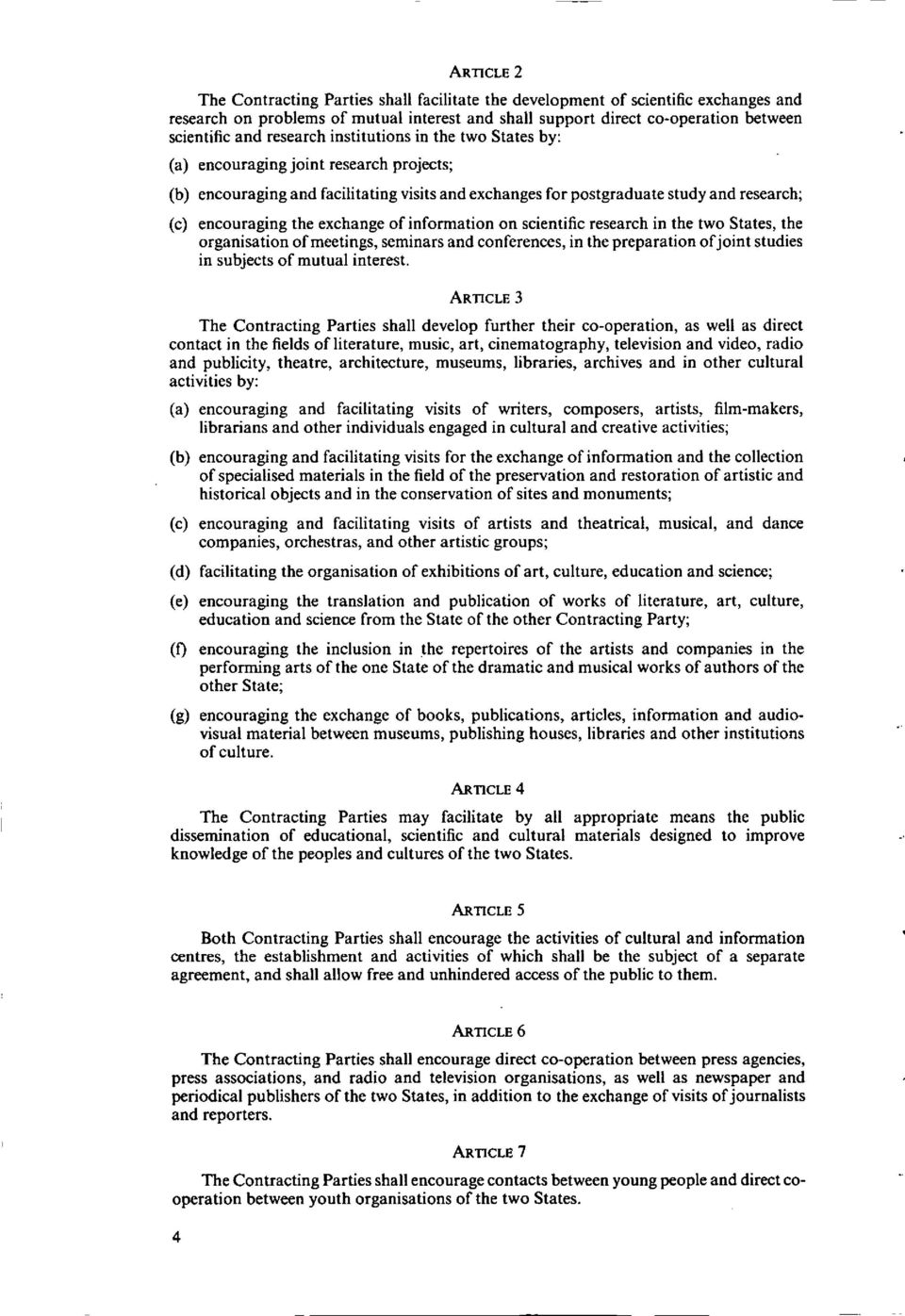 exchange of information on scientific research in the two States, the organisation of meetings, seminars and conferences, in the preparation ofjoint studies in subjects of mutual interest.