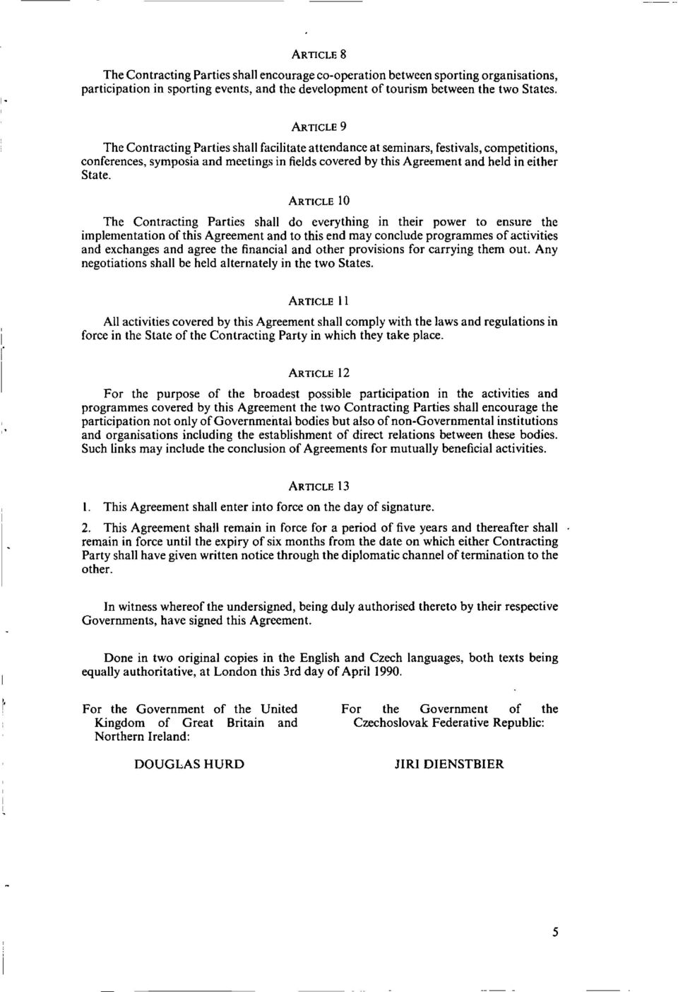 ARTICLE 10 The Contracting Parties shall do everything in their power to ensure the implementation of this Agreement and to this end may conclude programmes of activities and exchanges and agree the