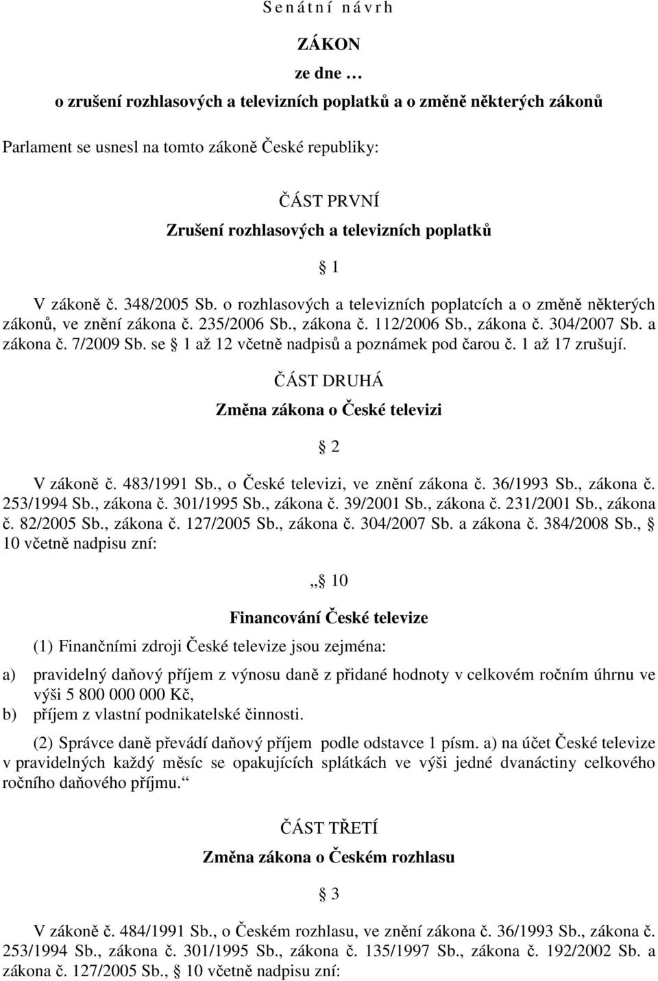 a zákona č. 7/2009 Sb. se 1 až 12 včetně nadpisů a poznámek pod čarou č. 1 až 17 zrušují. ČÁST DRUHÁ Změna zákona o České televizi 2 V zákoně č. 483/1991 Sb., o České televizi, ve znění zákona č.