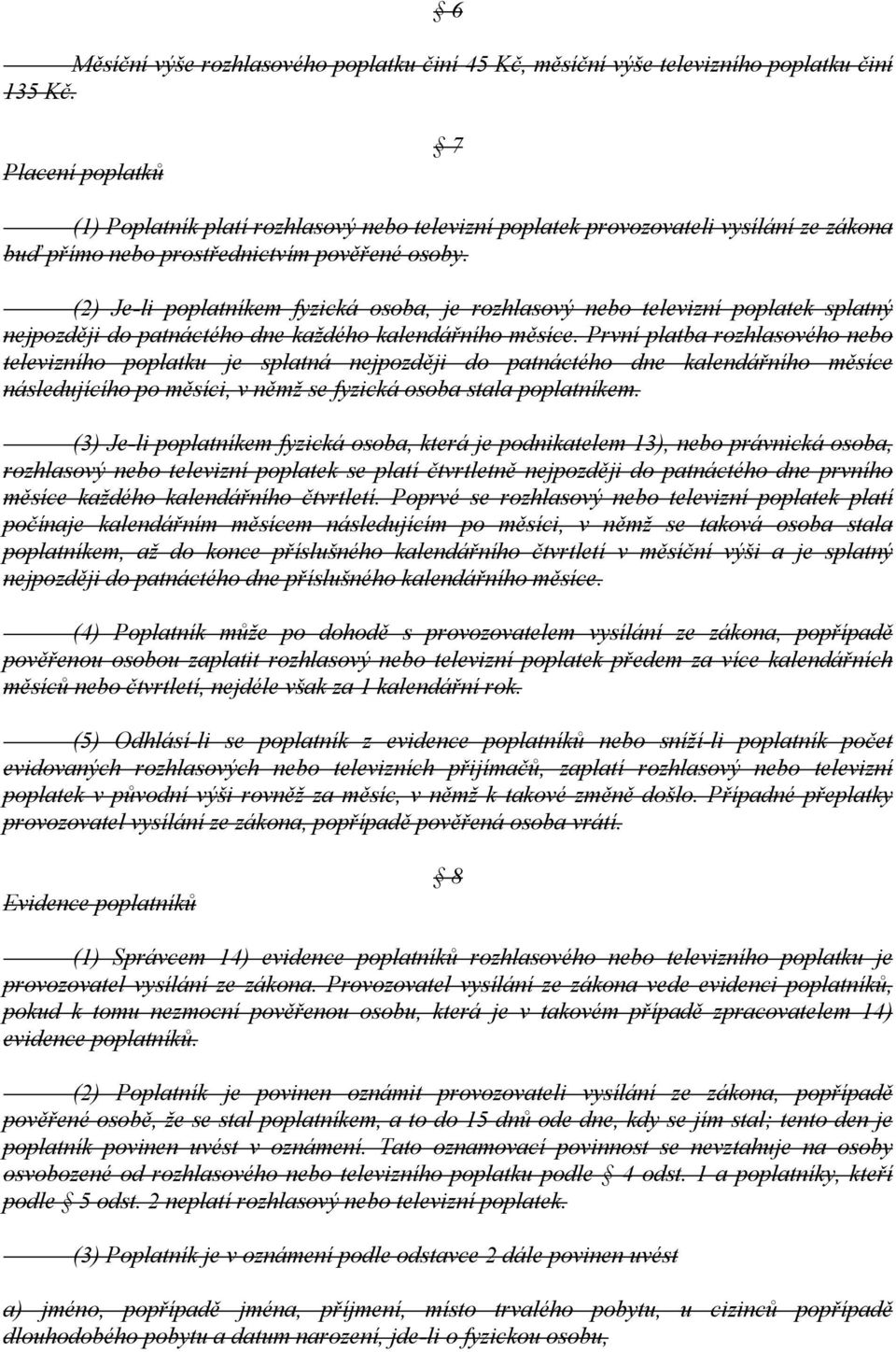 (2) Je-li poplatníkem fyzická osoba, je rozhlasový nebo televizní poplatek splatný nejpozději do patnáctého dne každého kalendářního měsíce.