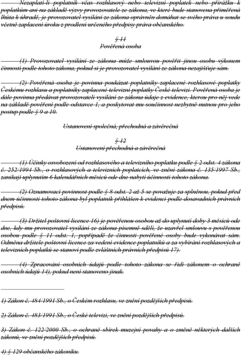 11 Pověřená osoba (1) Provozovatel vysílání ze zákona může smlouvou pověřit jinou osobu výkonem činností podle tohoto zákona, pokud si je provozovatel vysílání ze zákona nezajišťuje sám.