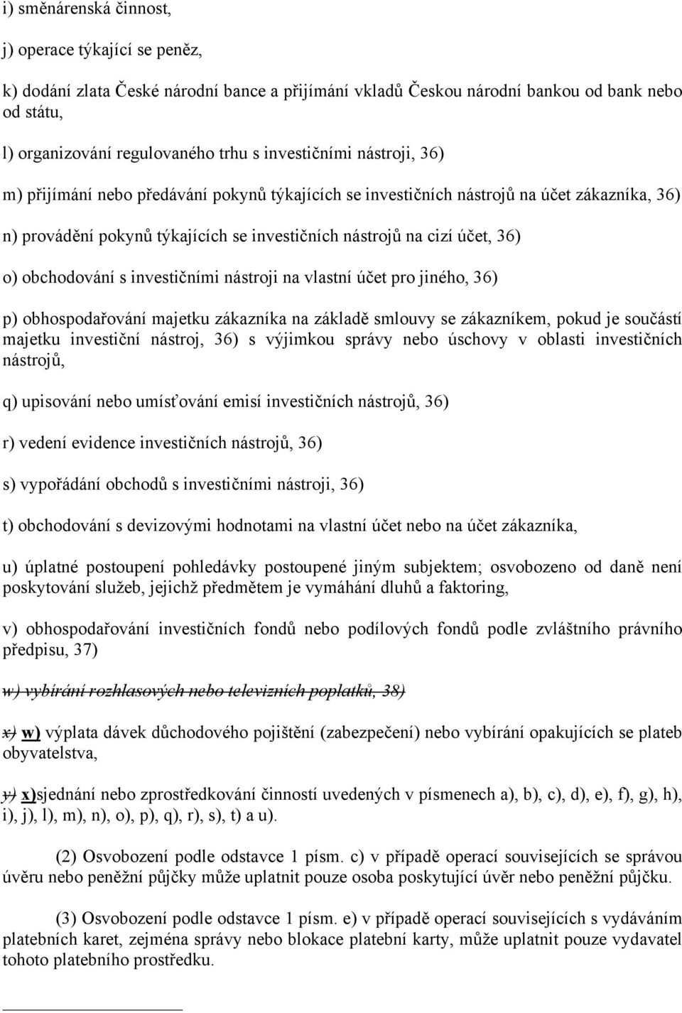 obchodování s investičními nástroji na vlastní účet pro jiného, 36) p) obhospodařování majetku zákazníka na základě smlouvy se zákazníkem, pokud je součástí majetku investiční nástroj, 36) s výjimkou