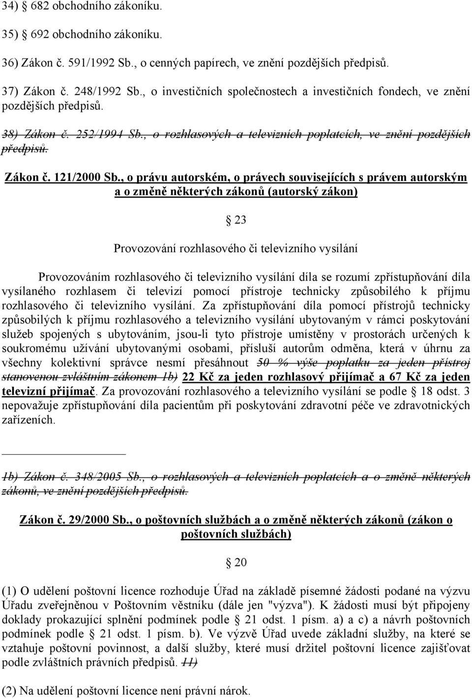 , o právu autorském, o právech souvisejících s právem autorským a o změně některých zákonů (autorský zákon) 23 Provozování rozhlasového či televizního vysílání Provozováním rozhlasového či