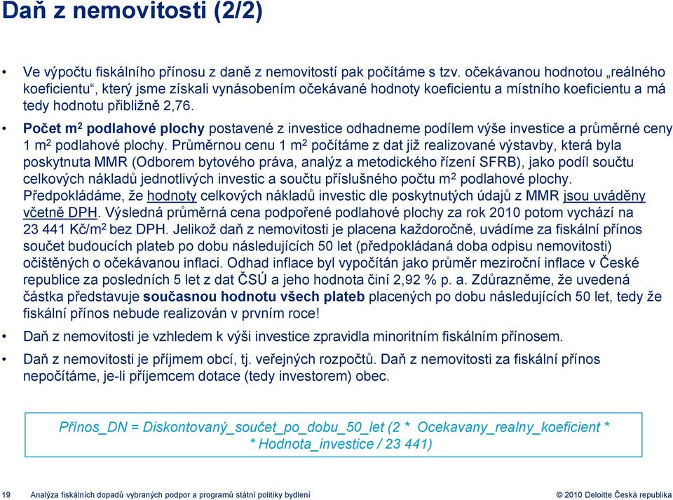 Počet m 2 podlahové plochy postavené z investice odhadneme podílem výše investice a průměrné ceny 1 m 2 podlahové plochy.