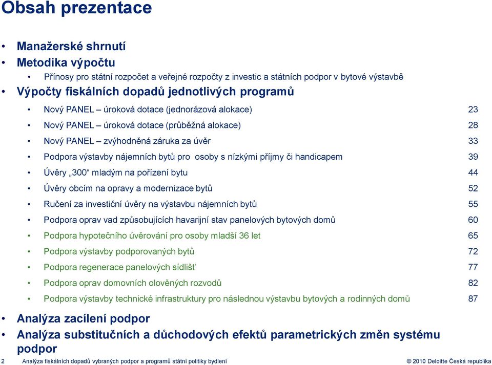 handicapem 39 Úvěry 300 mladým na pořízení bytu 44 Úvěry obcím na opravy a modernizace bytů 52 Ručení za investiční úvěry na výstavbu nájemních bytů 55 Podpora oprav vad způsobujících havarijní stav