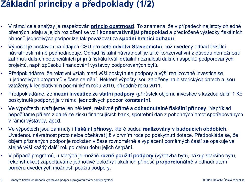 spodní hranici odhadu. Výpočet je postaven na údajích ČSÚ pro celé odvětví Stavebnictví, což uvedený odhad fiskální návratnosti mírně podhodnocuje.