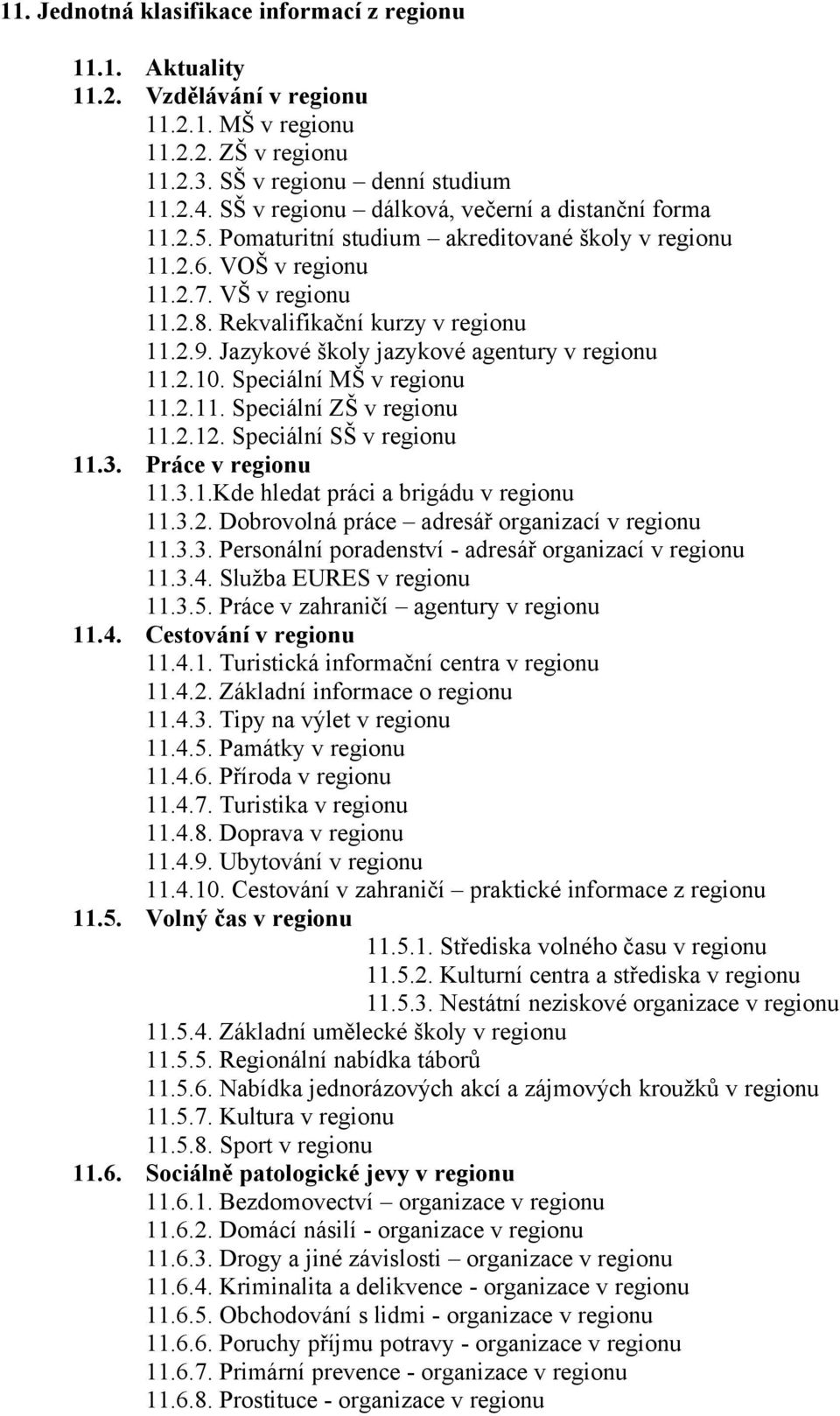 Jazykové školy jazykové agentury v regionu 11.2.10. Speciální MŠ v regionu 11.2.11. Speciální ZŠ v regionu 11.2.12. Speciální SŠ v regionu 11.3. Práce v regionu 11.3.1.Kde hledat práci a brigádu v regionu 11.