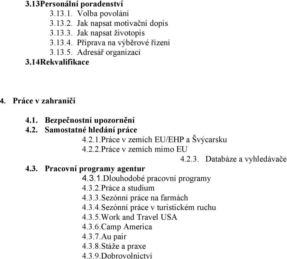 2.2.Práce v zemích mimo EU 4.2.3. Databáze a vyhledávače 4.3. Pracovní programy agentur 4.3.1.Dlouhodobé pracovní programy 4.3.2.Práce a studium 4.3.3.Sezónní práce na farmách 4.