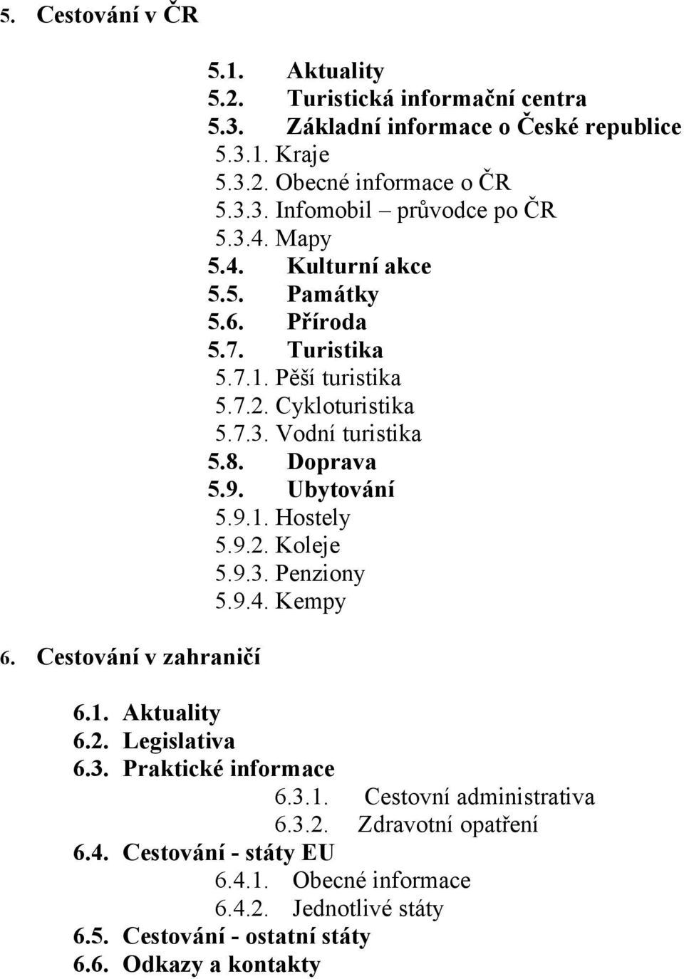 8. Doprava 5.9. Ubytování 5.9.1. Hostely 5.9.2. Koleje 5.9.3. Penziony 5.9.4. Kempy 6.1. Aktuality 6.2. Legislativa 6.3. Praktické informace 6.3.1. Cestovní administrativa 6.