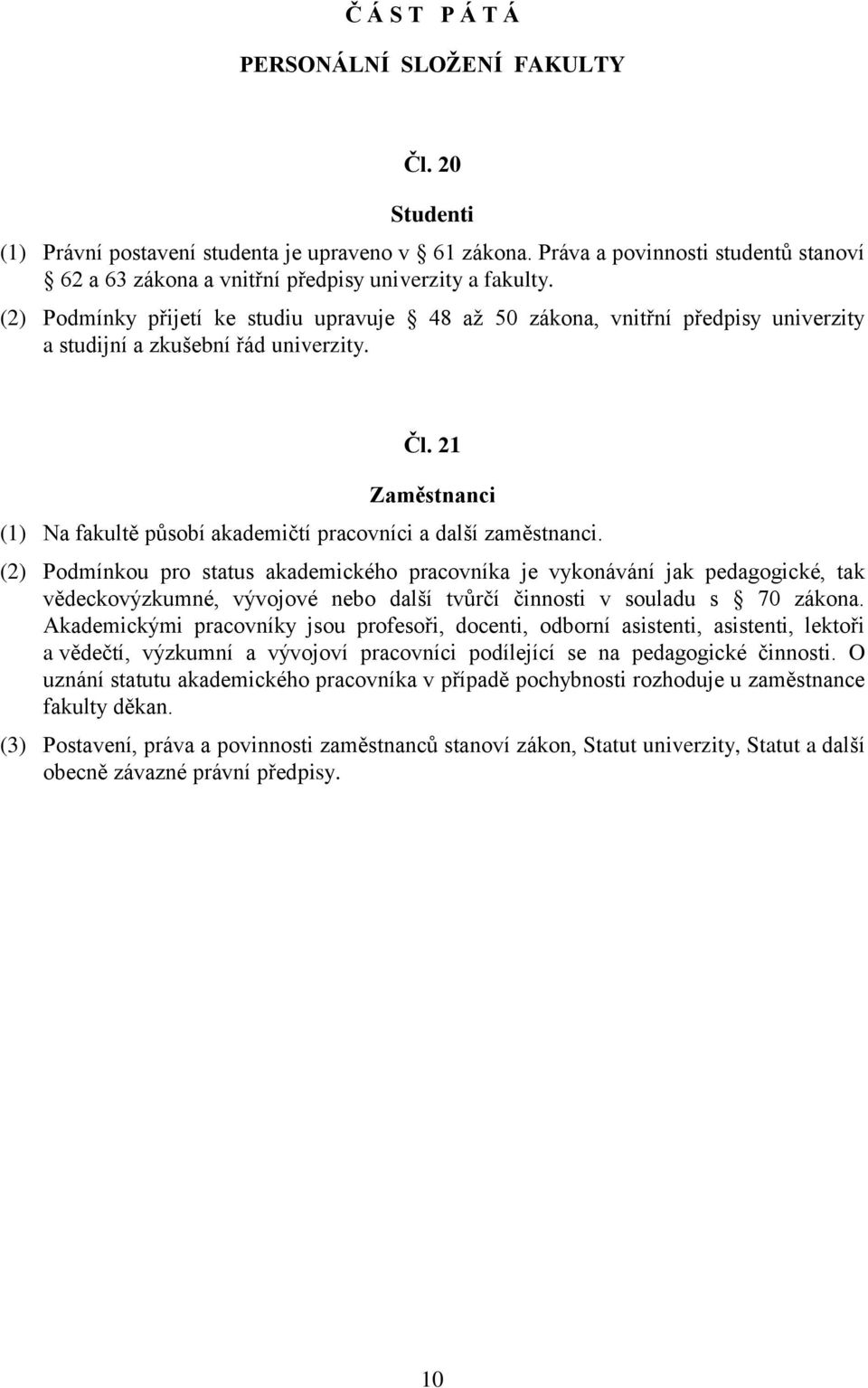 (2) Podmínky přijetí ke studiu upravuje 48 až 50 zákona, vnitřní předpisy univerzity a studijní a zkušební řád univerzity. Čl.