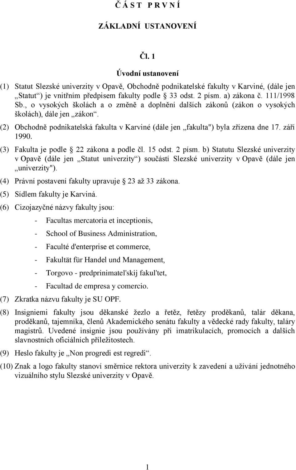 , o vysokých školách a o změně a doplnění dalších zákonů (zákon o vysokých školách), dále jen zákon. (2) Obchodně podnikatelská fakulta v Karviné (dále jen fakulta") byla zřízena dne 17. září 1990.