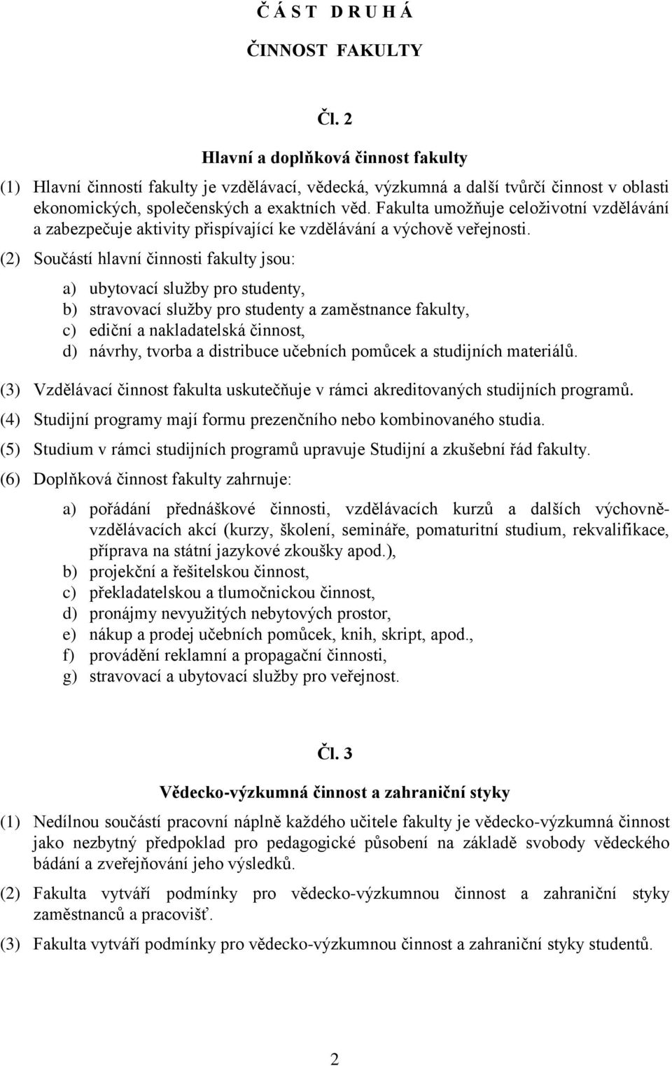 Fakulta umožňuje celoživotní vzdělávání a zabezpečuje aktivity přispívající ke vzdělávání a výchově veřejnosti.