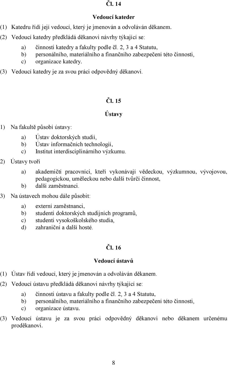 1) Na fakultě působí ústavy: 2) Ústavy tvoří Čl. 15 Ústavy a) Ústav doktorských studií, b) Ústav informačních technologií, c) Institut interdisciplinárního výzkumu.