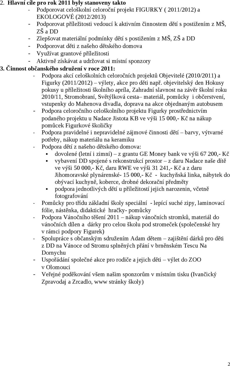 Činnost občanského sdružení v roce : - Podpora akcí celoškolních celoročních projektů Objevitelé (0/) a Figurky (/) výlety, akce pro děti např.