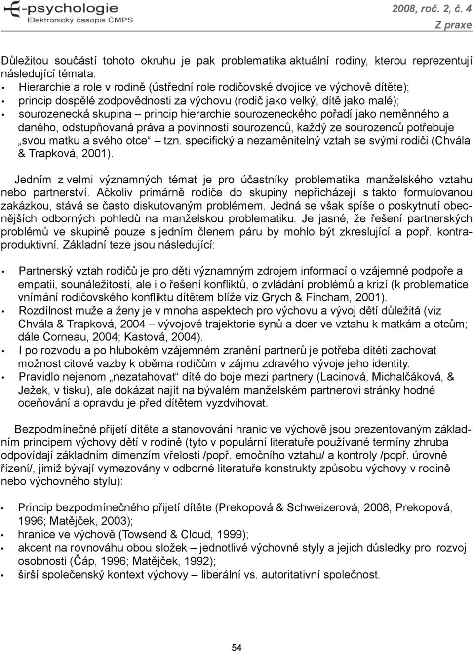 každý ze sourozenců potřebuje svou matku a svého otce tzn. specifický a nezaměnitelný vztah se svými rodiči (Chvála & Trapková, 2001).