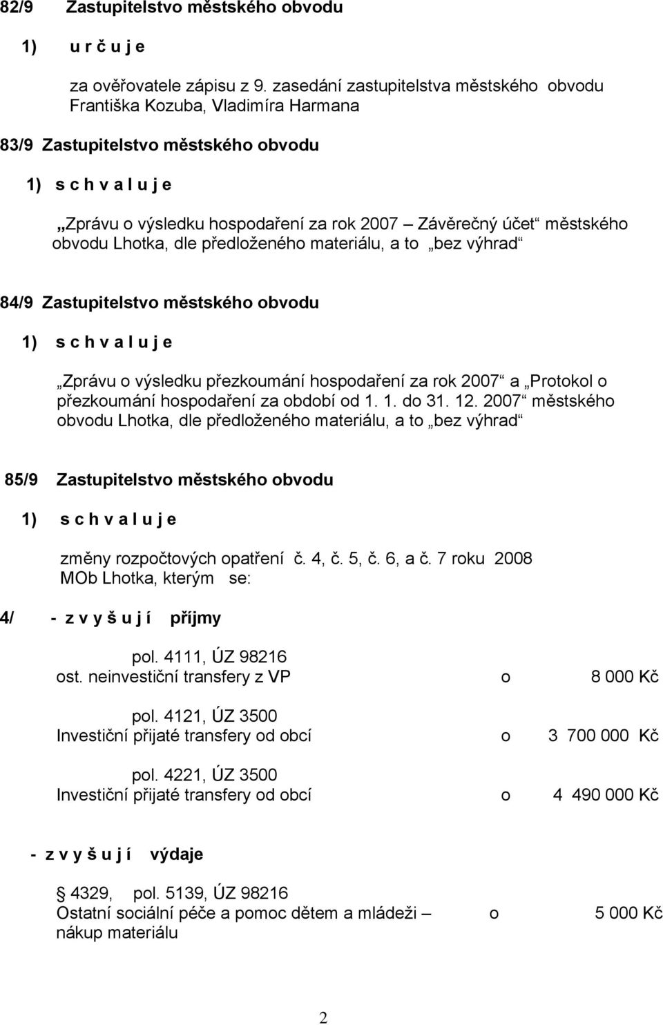dle předlženéh materiálu, a t bez výhrad 84/9 Zastupitelstv městskéh bvdu 1) s c h v a l u j e Zprávu výsledku přezkumání hspdaření za rk 2007 a Prtkl přezkumání hspdaření za bdbí d 1. 1. d 31. 12.