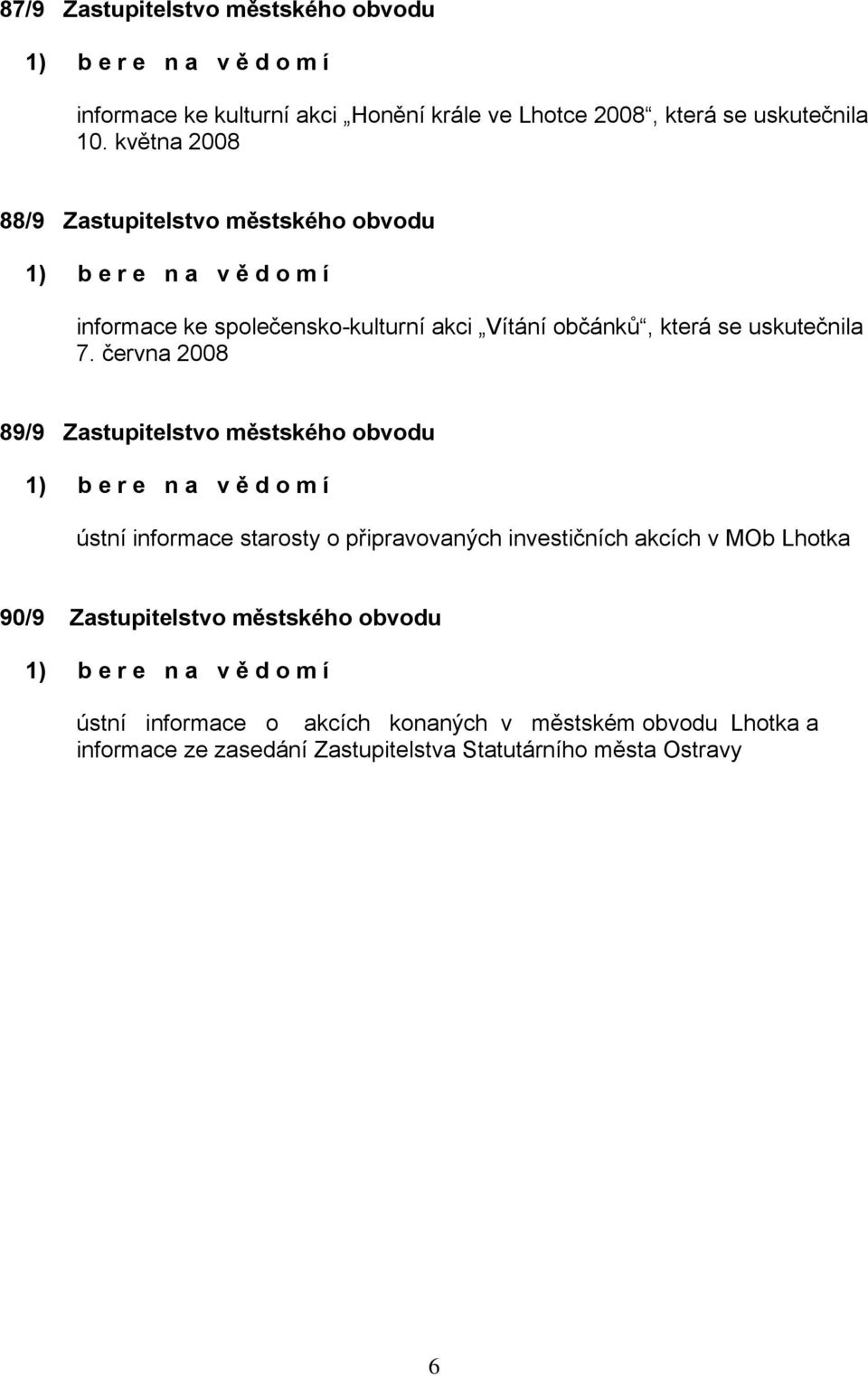 června 2008 89/9 Zastupitelstv městskéh bvdu 1) b e r e n a v ě d m í ústní infrmace starsty připravvaných investičních akcích v MOb Lhtka 90/9