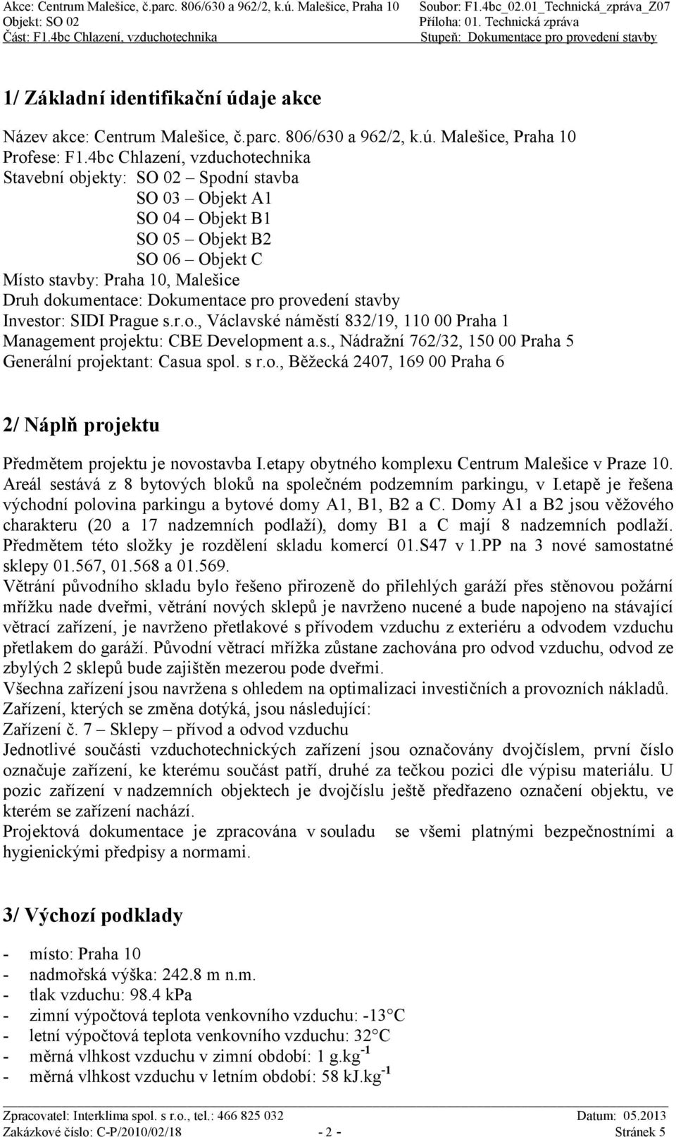 provedení stavby Investor: SIDI Prague s.r.o., Václavské náměstí 832/19, 110 00 Praha 1 Management projektu: CBE Development a.s., Nádražní 762/32, 150 00 Praha 5 Generální projektant: Casua spol.