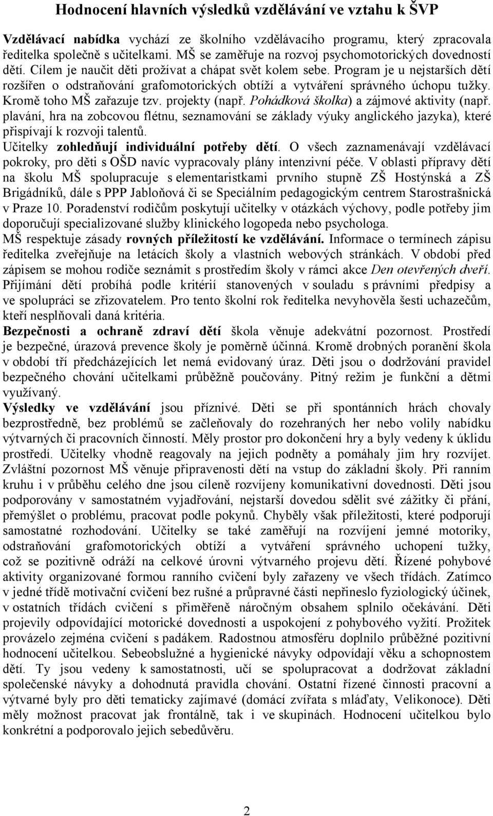 Program je u nejstarších dětí rozšířen o odstraňování grafomotorických obtíží a vytváření správného úchopu tužky. Kromě toho MŠ zařazuje tzv. projekty (např.